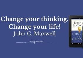 Change Your Thinking, Change Your Life: Insights from “Thinking For A Change” by John C. Maxwell